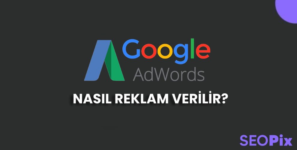 Google AdWords İle Reklam Nasıl Verilir?