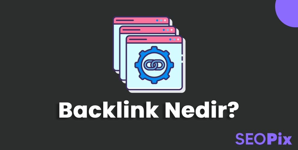 Backlink Nedir? Backlink Nasıl Alınır?